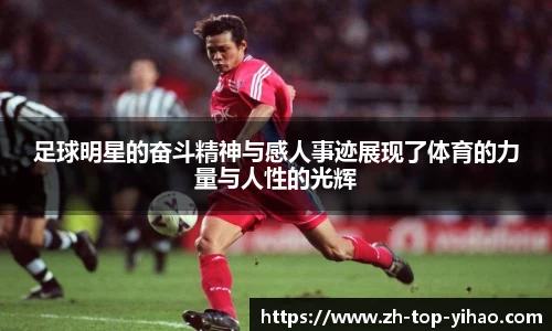 足球明星的奋斗精神与感人事迹展现了体育的力量与人性的光辉