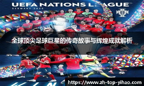 全球顶尖足球巨星的传奇故事与辉煌成就解析